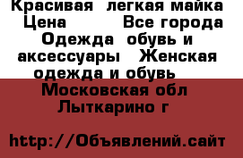 Красивая, легкая майка › Цена ­ 580 - Все города Одежда, обувь и аксессуары » Женская одежда и обувь   . Московская обл.,Лыткарино г.